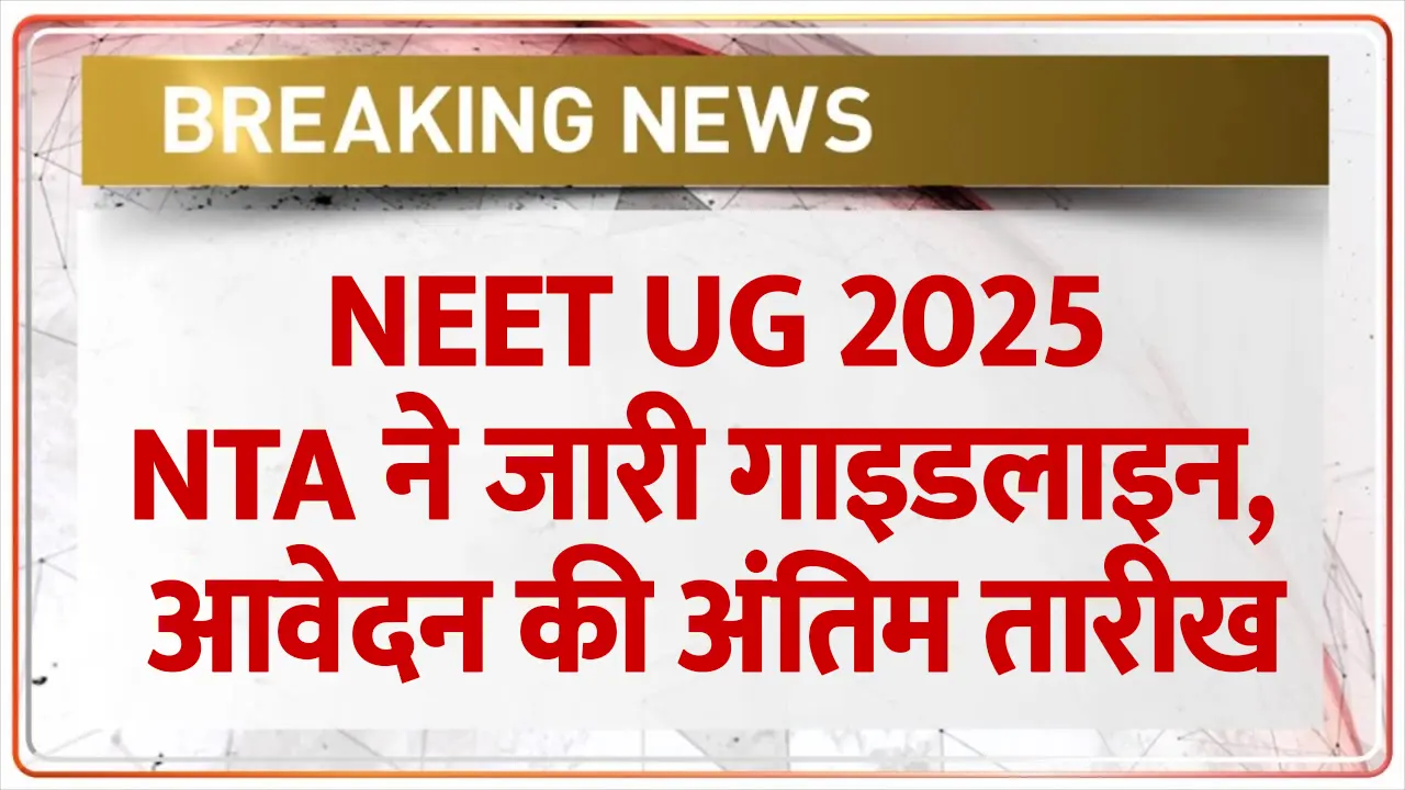 NEET UG 2025: एनटीए ने जारी की जरूरी गाइडलाइन, जानें आवेदन की अंतिम तारीख और जरूरी निर्देश